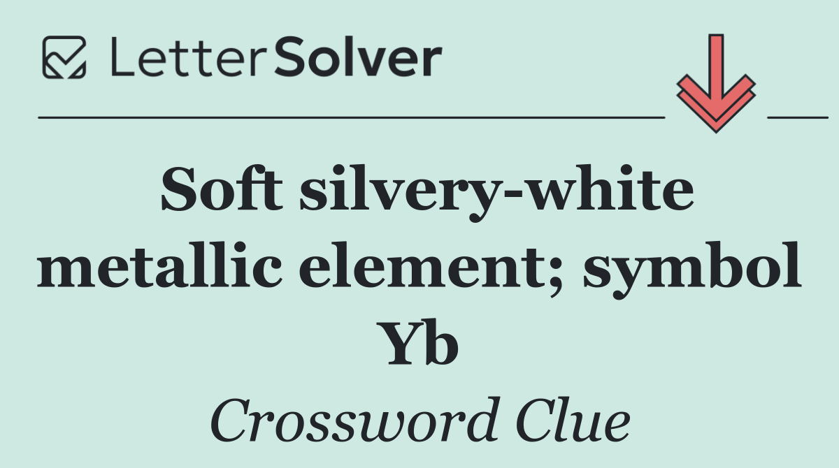 Soft silvery white metallic element; symbol Yb