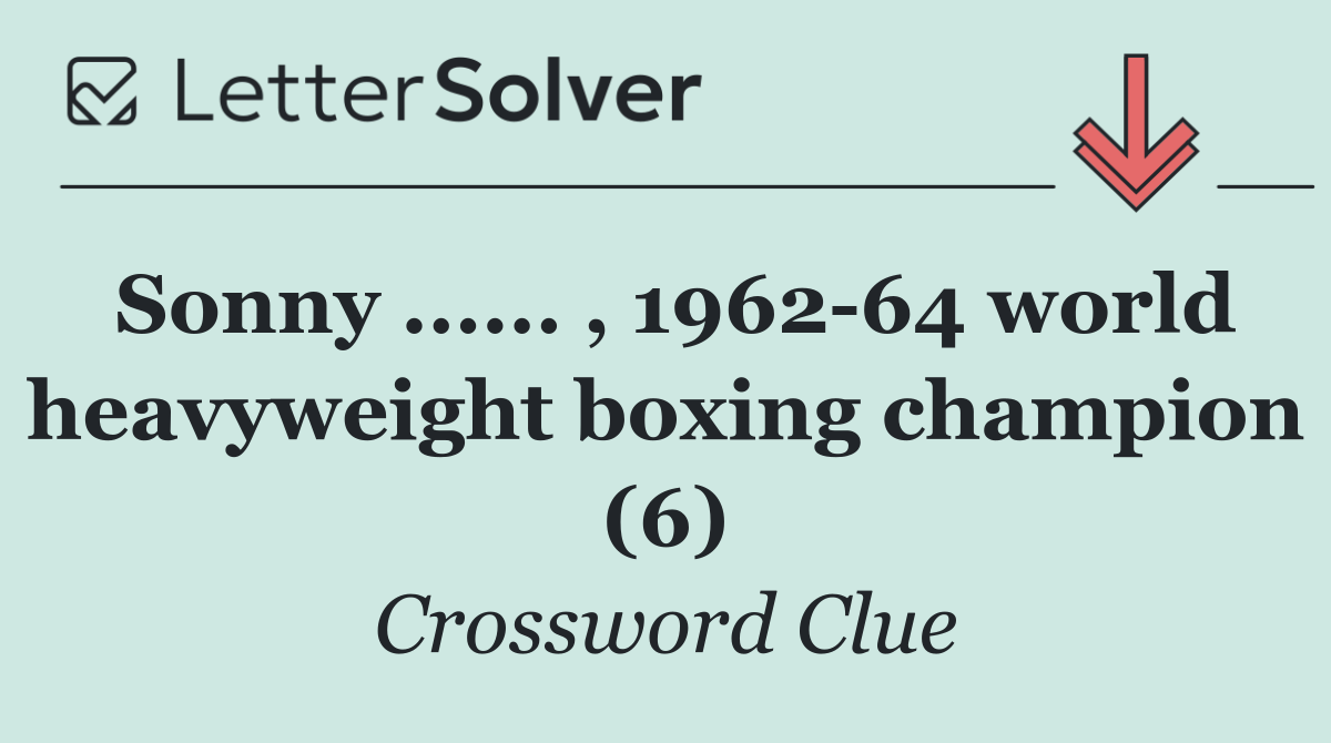 Sonny ...... , 1962 64 world heavyweight boxing champion (6)