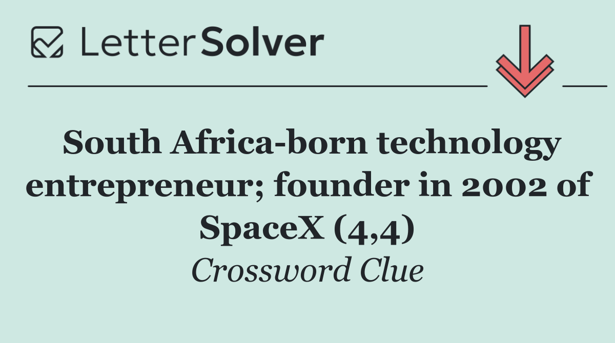 South Africa born technology entrepreneur; founder in 2002 of SpaceX (4,4)