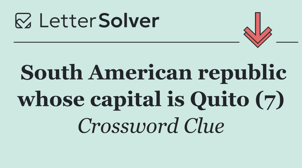 South American republic whose capital is Quito (7)