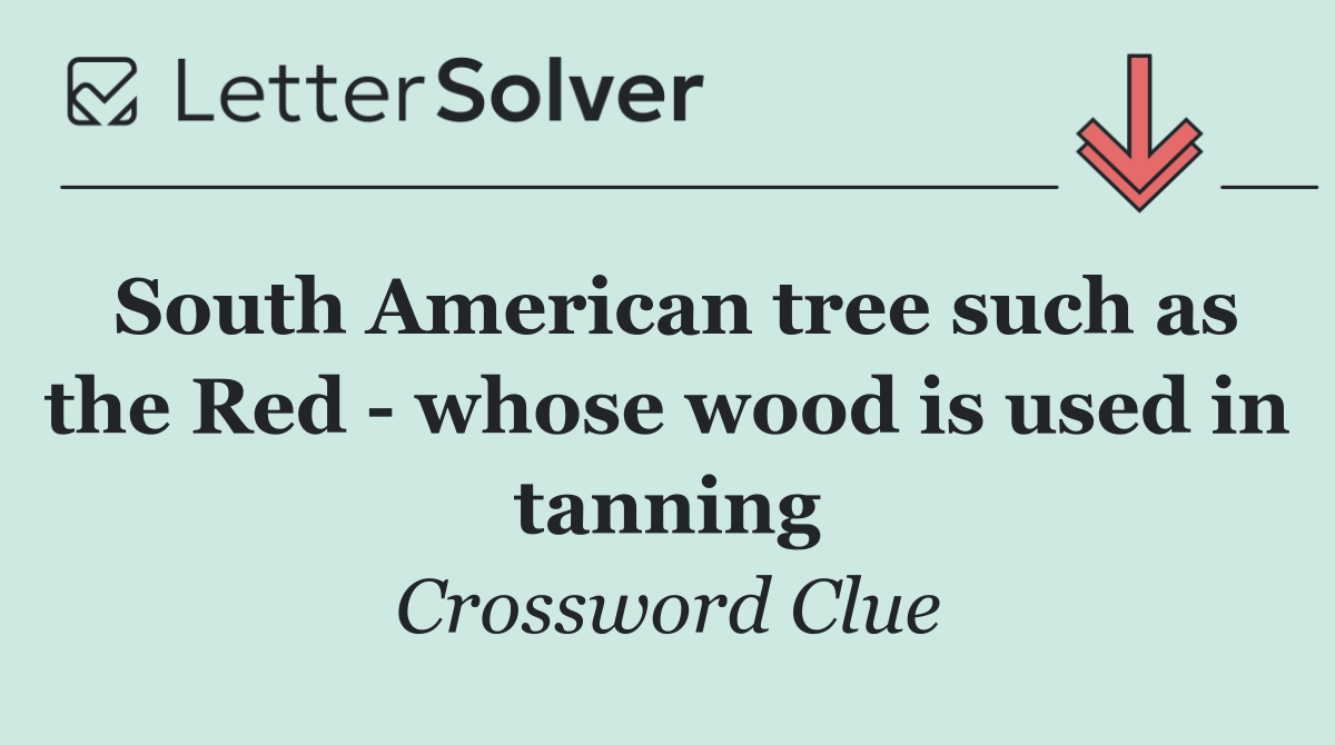 South American tree such as the Red   whose wood is used in tanning