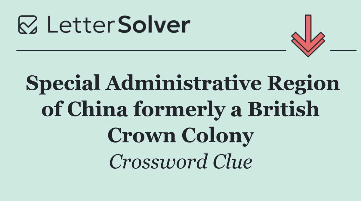Special Administrative Region of China formerly a British Crown Colony