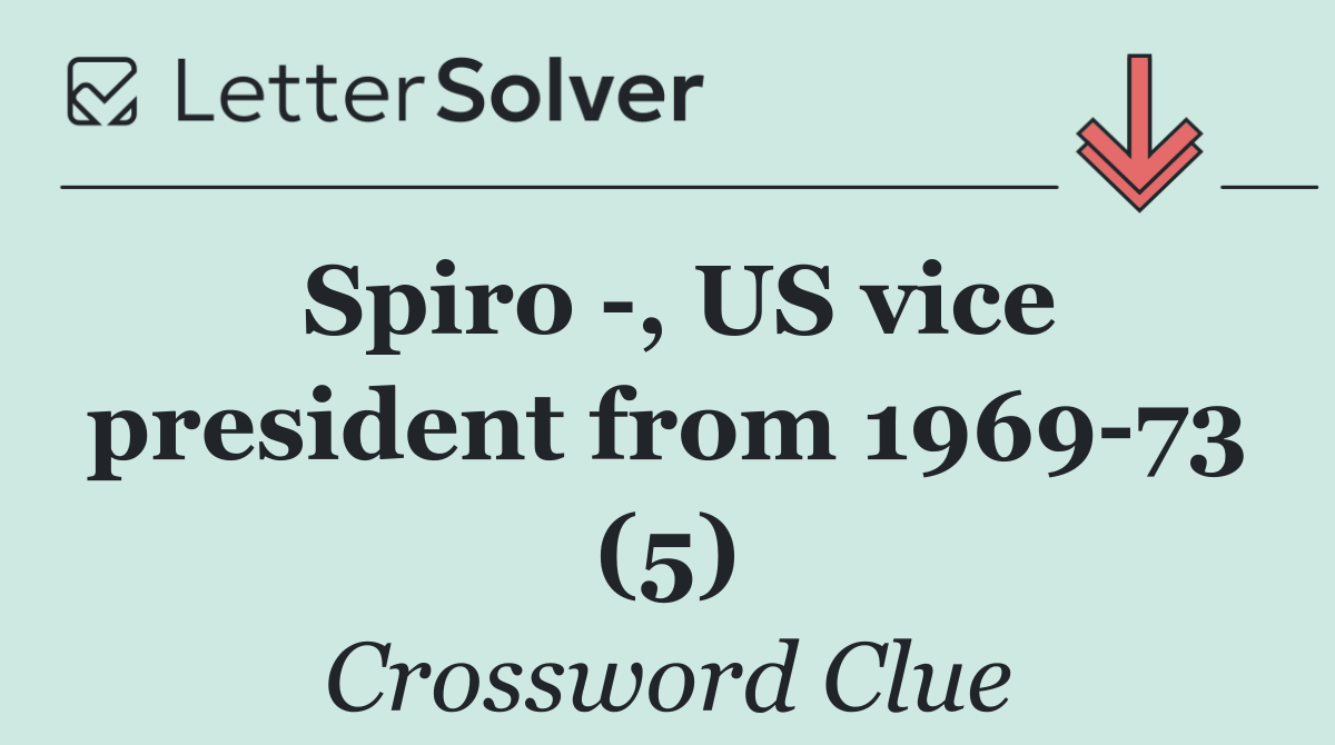 Spiro  , US vice president from 1969 73 (5)