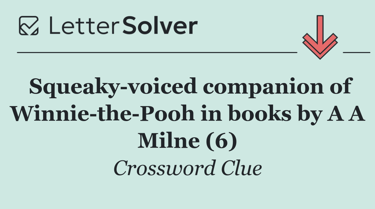 Squeaky voiced companion of Winnie the Pooh in books by A A Milne (6)