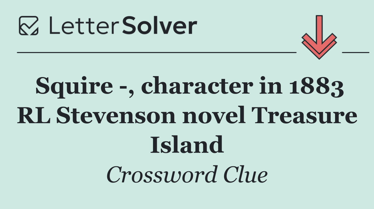 Squire  , character in 1883 RL Stevenson novel Treasure Island