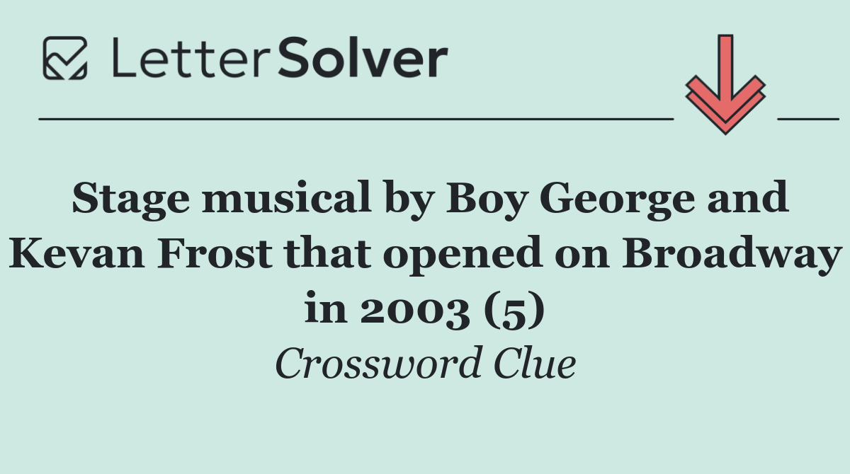 Stage musical by Boy George and Kevan Frost that opened on Broadway in 2003 (5)