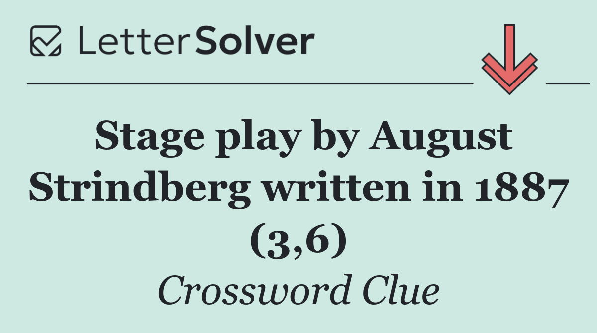 Stage play by August Strindberg written in 1887 (3,6)