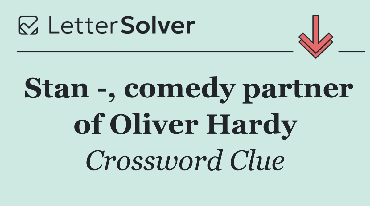 Stan  , comedy partner of Oliver Hardy