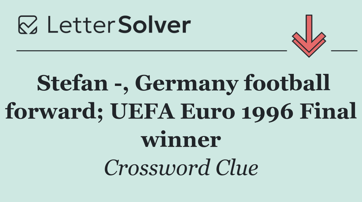 Stefan  , Germany football forward; UEFA Euro 1996 Final winner