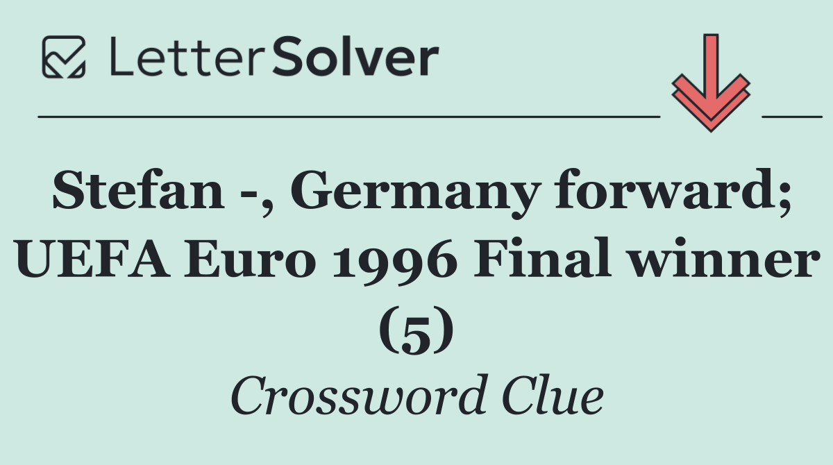 Stefan  , Germany forward; UEFA Euro 1996 Final winner (5)