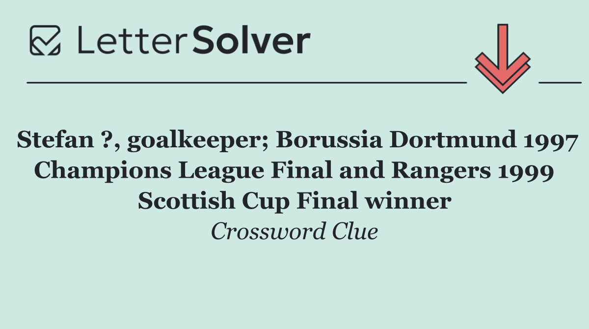 Stefan ?, goalkeeper; Borussia Dortmund 1997 Champions League Final and Rangers 1999 Scottish Cup Final winner