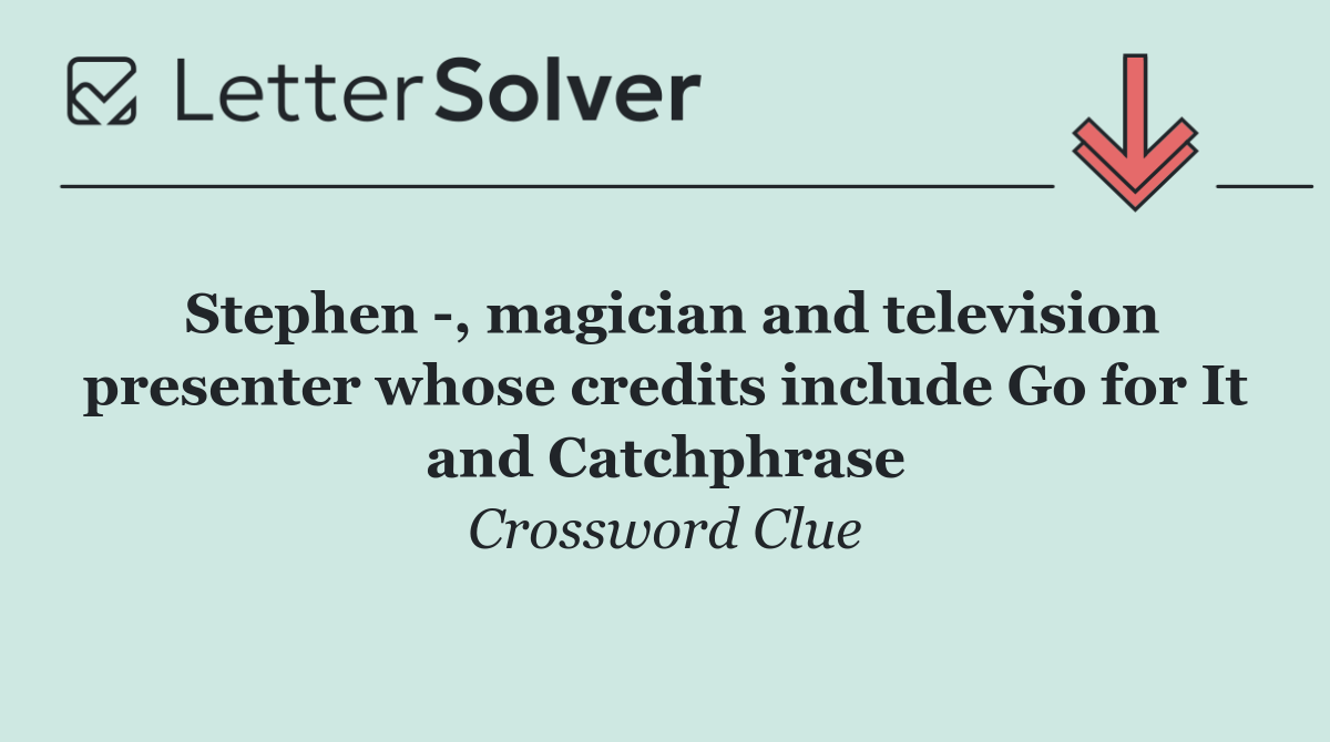 Stephen  , magician and television presenter whose credits include Go for It and Catchphrase