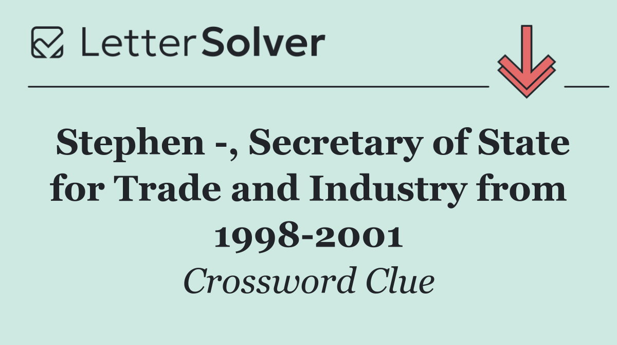Stephen  , Secretary of State for Trade and Industry from 1998 2001