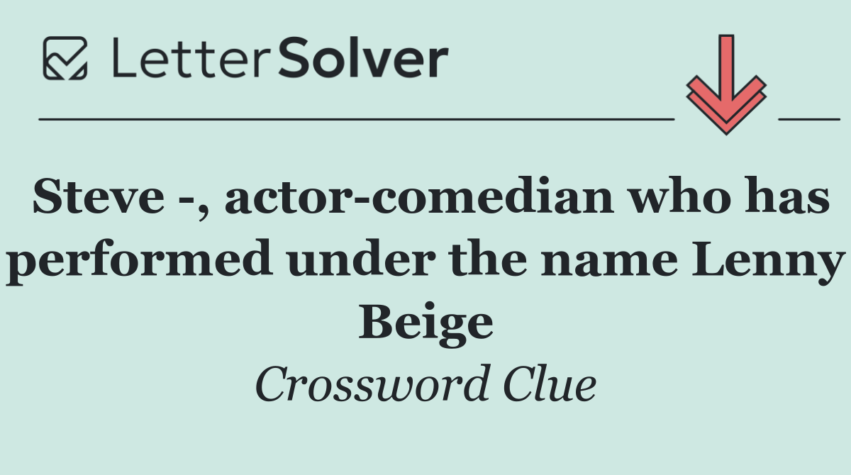 Steve  , actor comedian who has performed under the name Lenny Beige