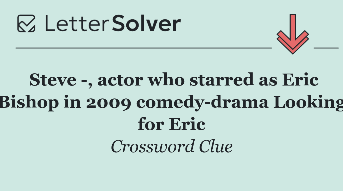 Steve  , actor who starred as Eric Bishop in 2009 comedy drama Looking for Eric