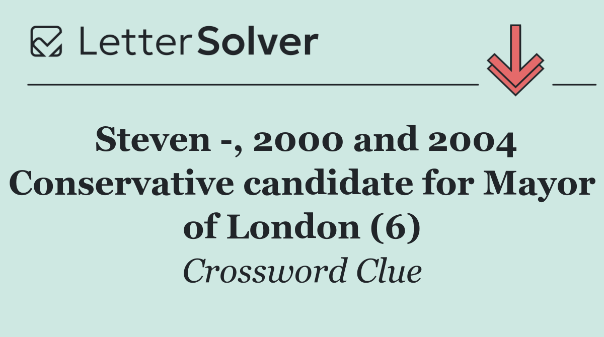 Steven  , 2000 and 2004 Conservative candidate for Mayor of London (6)