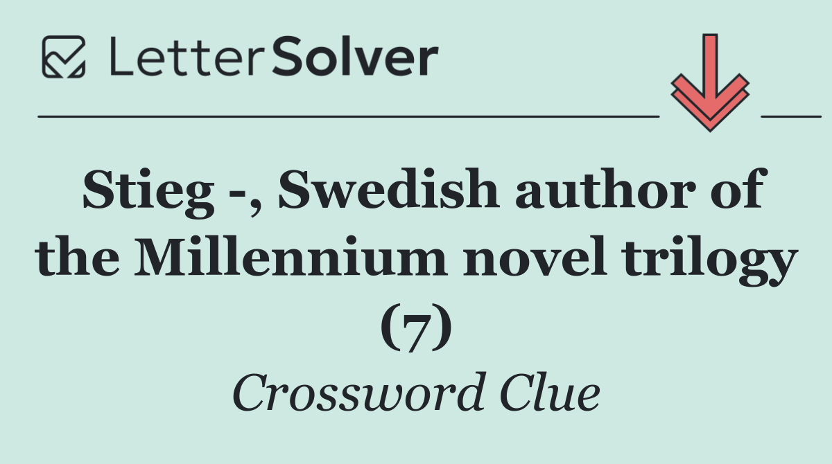 Stieg  , Swedish author of the Millennium novel trilogy (7)