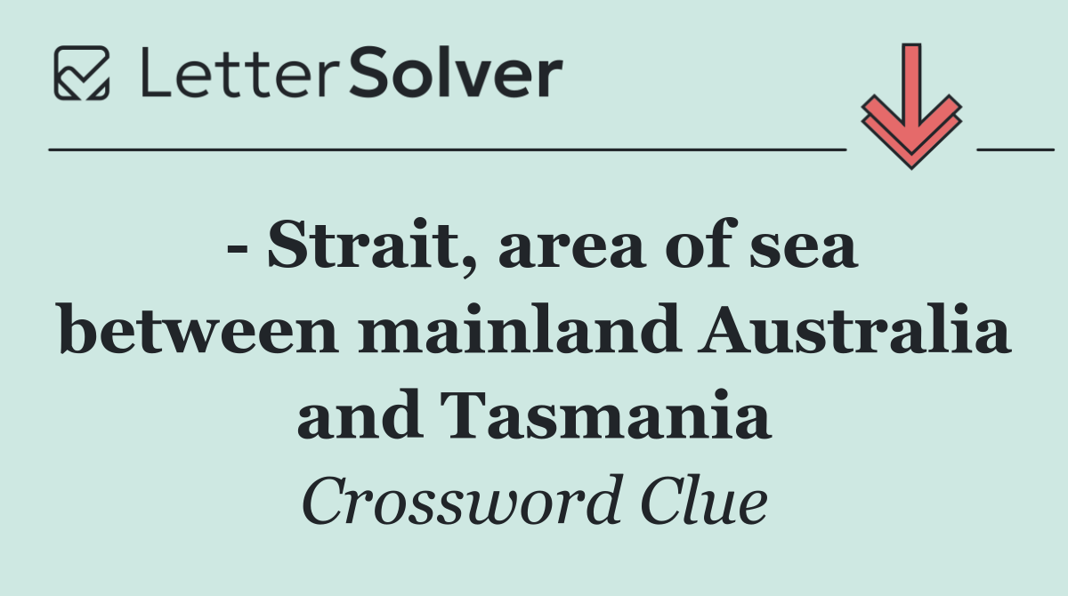   Strait, area of sea between mainland Australia and Tasmania