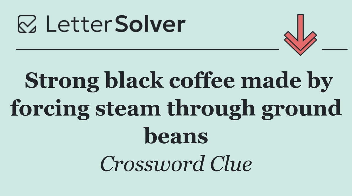 Strong black coffee made by forcing steam through ground beans