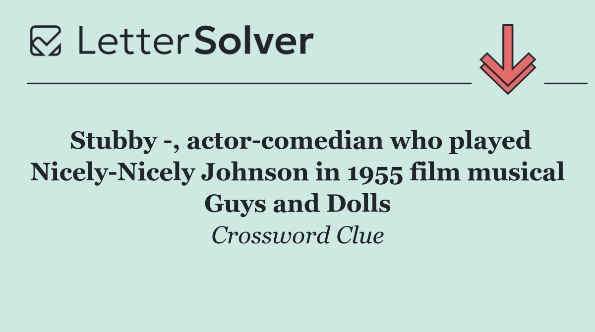 Stubby  , actor comedian who played Nicely Nicely Johnson in 1955 film musical Guys and Dolls