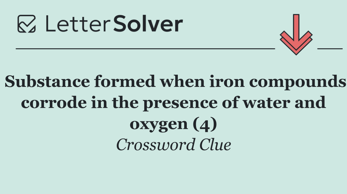 Substance formed when iron compounds corrode in the presence of water and oxygen (4)