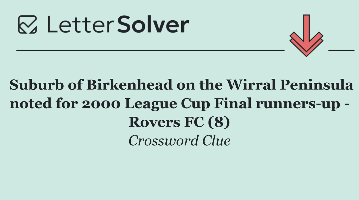 Suburb of Birkenhead on the Wirral Peninsula noted for 2000 League Cup Final runners up   Rovers FC (8)