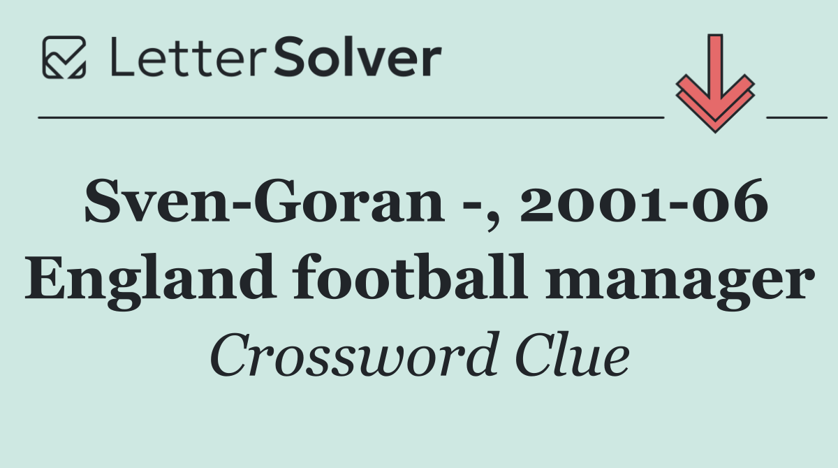 Sven Goran  , 2001 06 England football manager