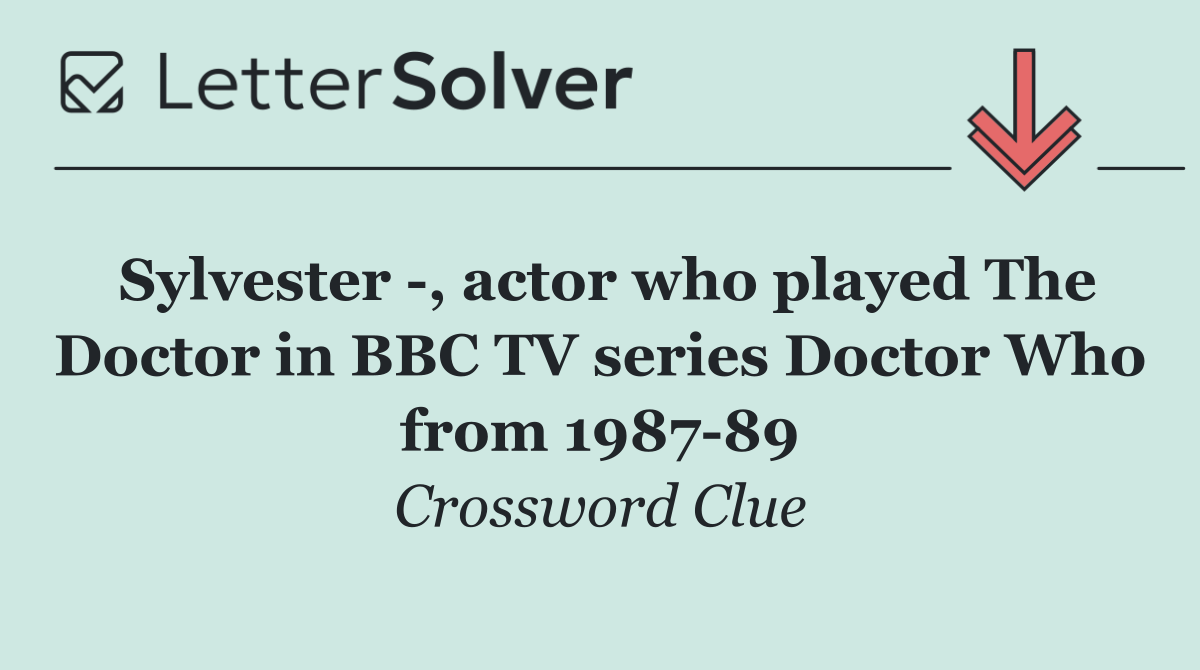 Sylvester  , actor who played The Doctor in BBC TV series Doctor Who from 1987 89