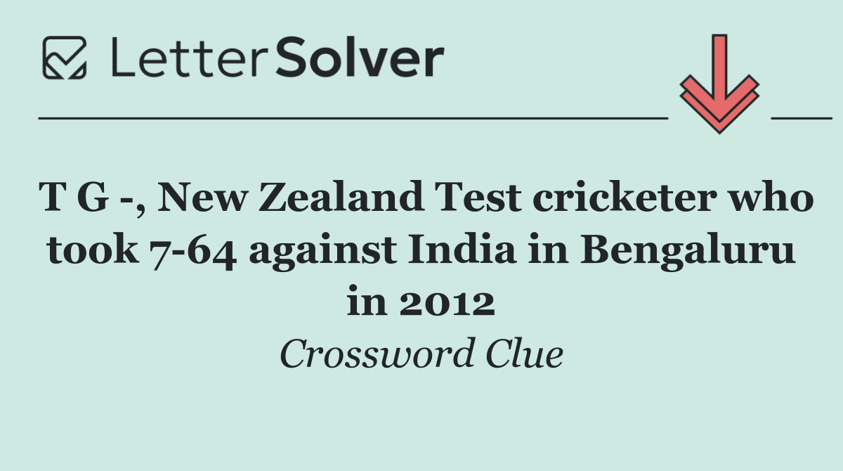 T G  , New Zealand Test cricketer who took 7 64 against India in Bengaluru in 2012