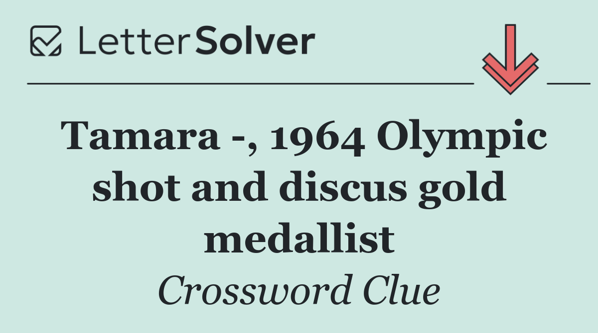 Tamara  , 1964 Olympic shot and discus gold medallist