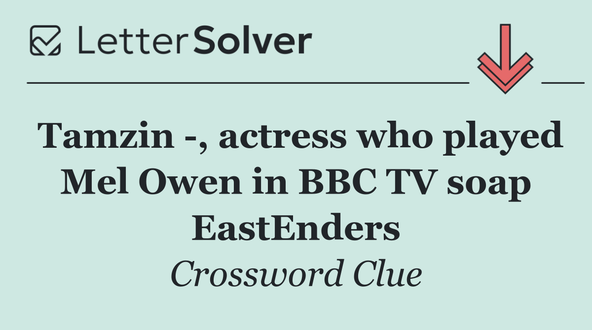 Tamzin  , actress who played Mel Owen in BBC TV soap EastEnders