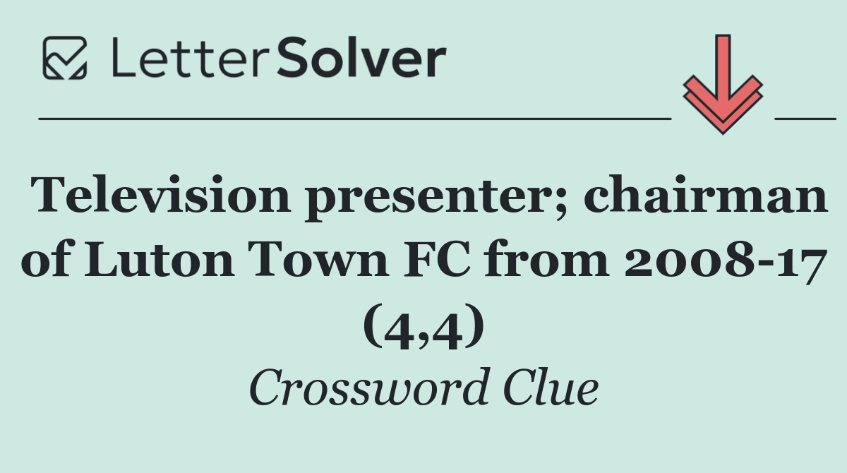 Television presenter; chairman of Luton Town FC from 2008 17 (4,4)