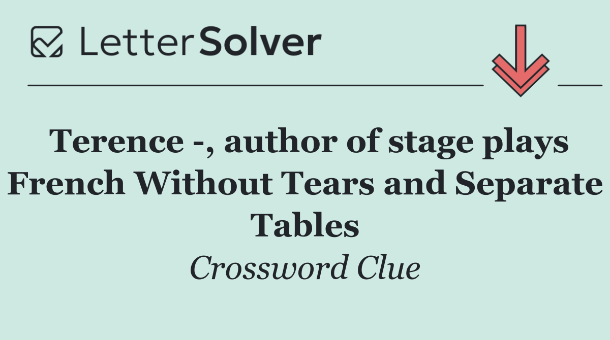 Terence  , author of stage plays French Without Tears and Separate Tables