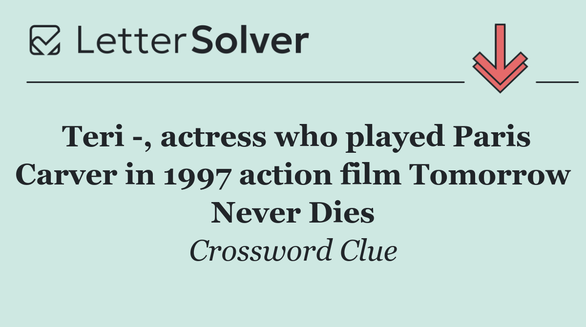 Teri  , actress who played Paris Carver in 1997 action film Tomorrow Never Dies