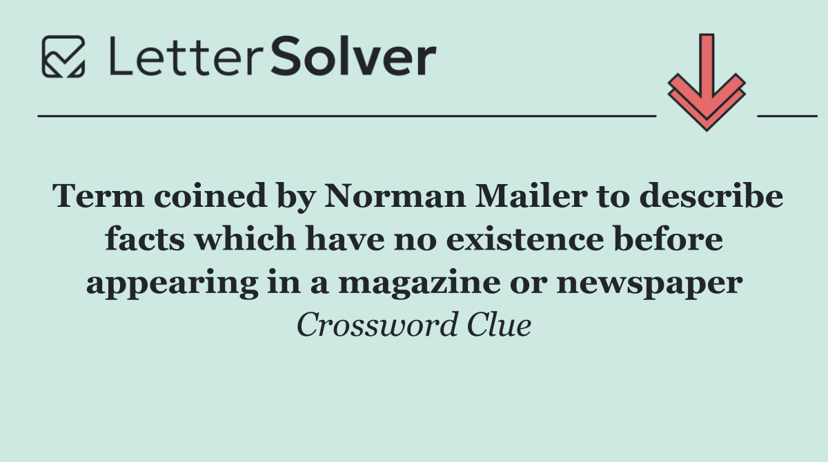Term coined by Norman Mailer to describe facts which have no existence before appearing in a magazine or newspaper