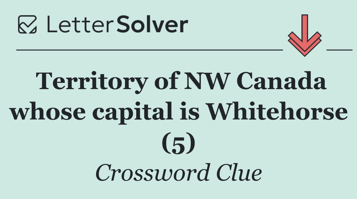 Territory of NW Canada whose capital is Whitehorse (5)
