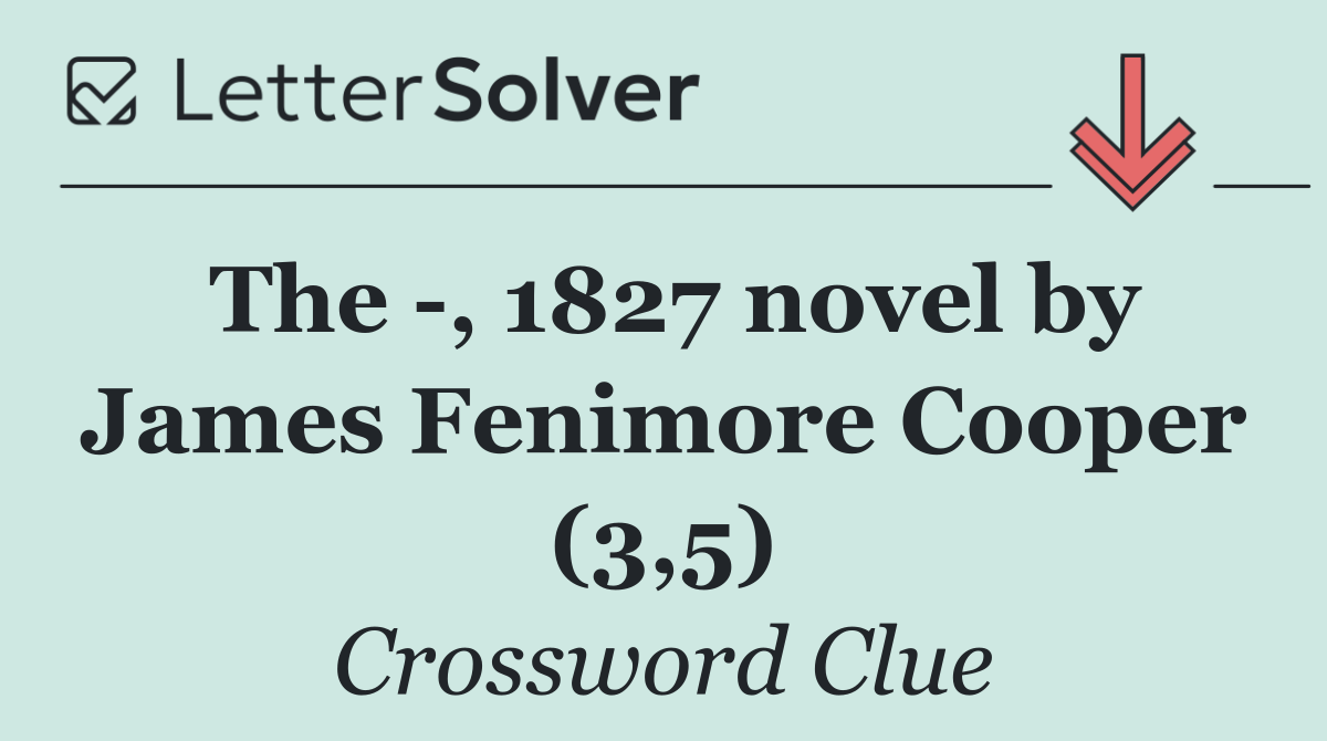 The  , 1827 novel by James Fenimore Cooper (3,5)