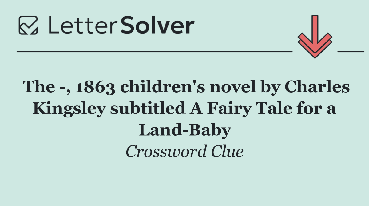 The  , 1863 children's novel by Charles Kingsley subtitled A Fairy Tale for a Land Baby