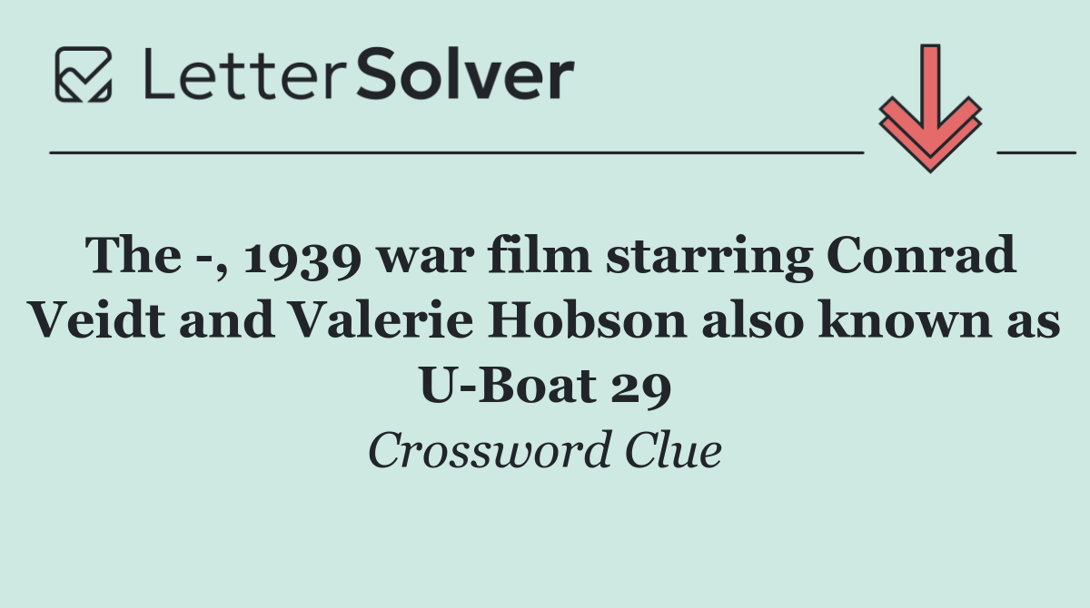 The  , 1939 war film starring Conrad Veidt and Valerie Hobson also known as U Boat 29