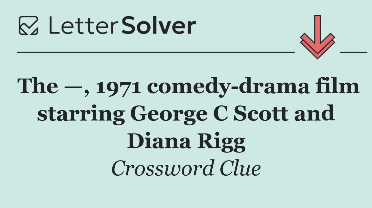 The —, 1971 comedy drama film starring George C Scott and Diana Rigg