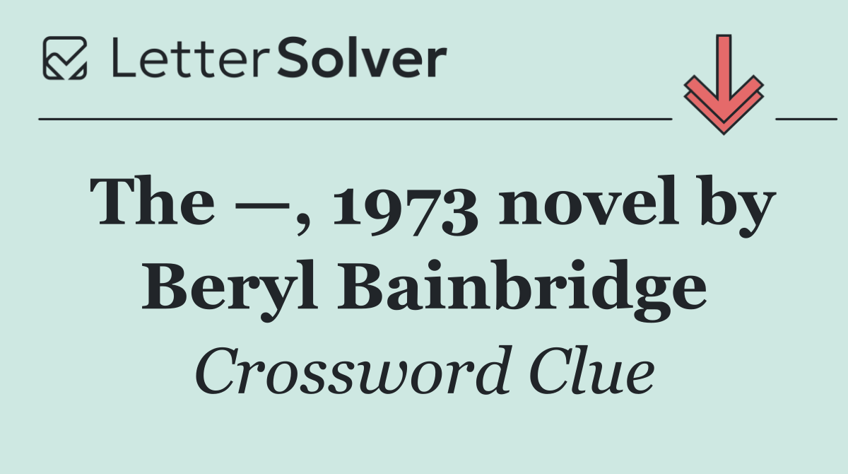 The —, 1973 novel by Beryl Bainbridge
