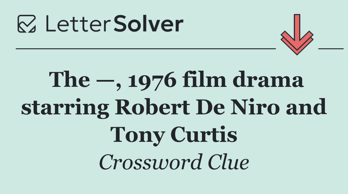 The —, 1976 film drama starring Robert De Niro and Tony Curtis