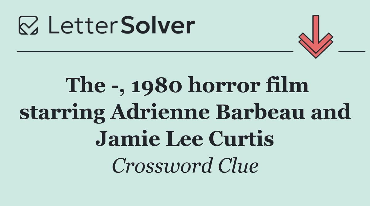 The  , 1980 horror film starring Adrienne Barbeau and Jamie Lee Curtis