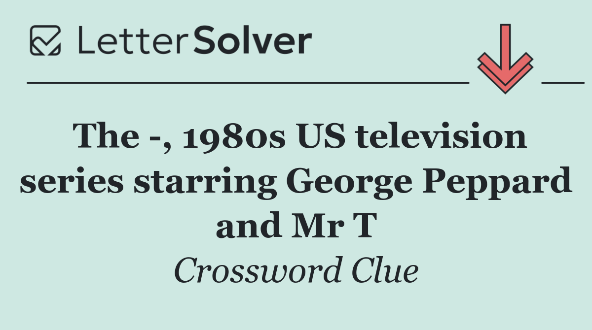 The  , 1980s US television series starring George Peppard and Mr T