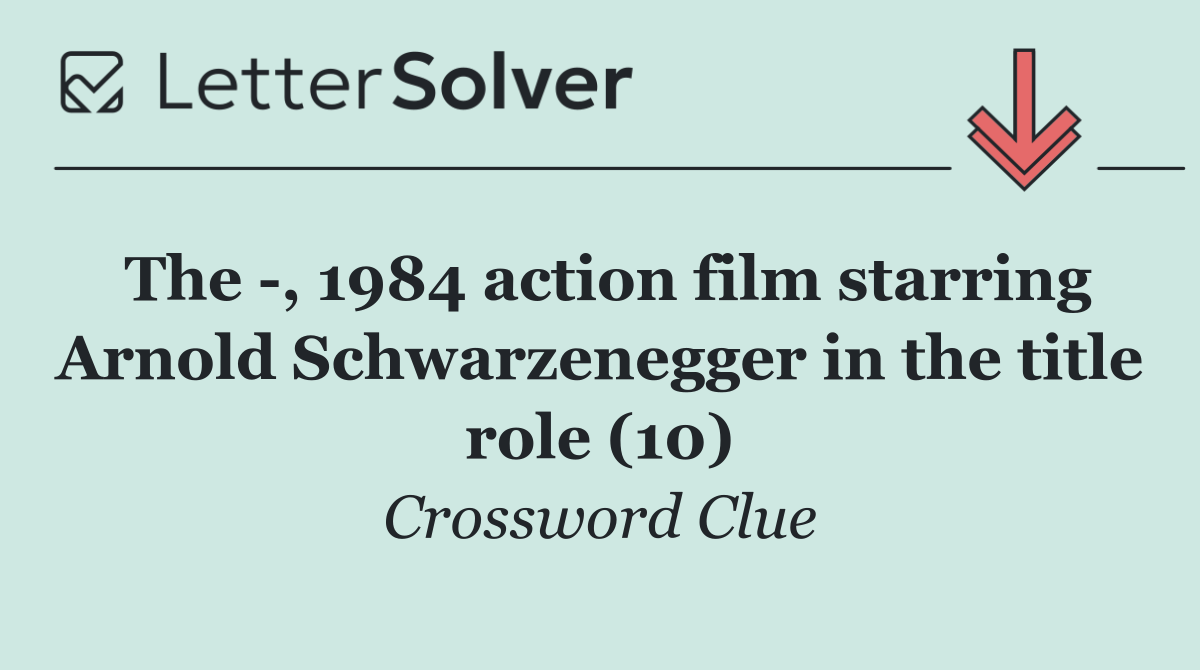 The  , 1984 action film starring Arnold Schwarzenegger in the title role (10)