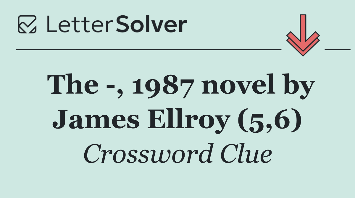 The  , 1987 novel by James Ellroy (5,6)
