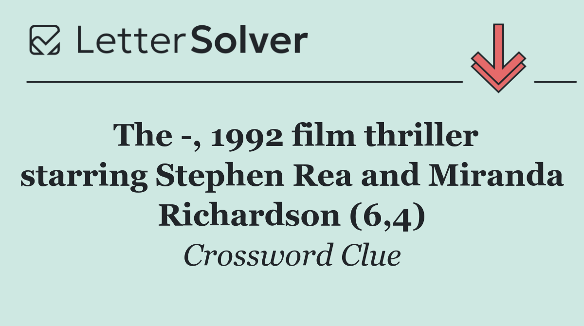 The  , 1992 film thriller starring Stephen Rea and Miranda Richardson (6,4)