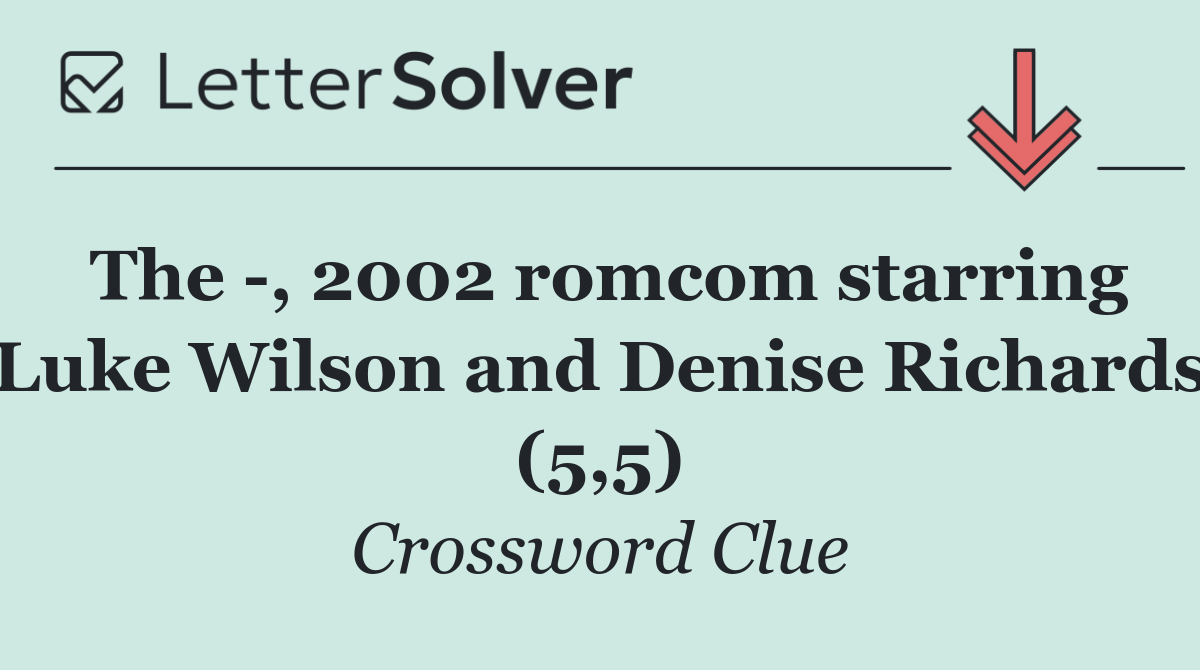 The  , 2002 romcom starring Luke Wilson and Denise Richards (5,5)