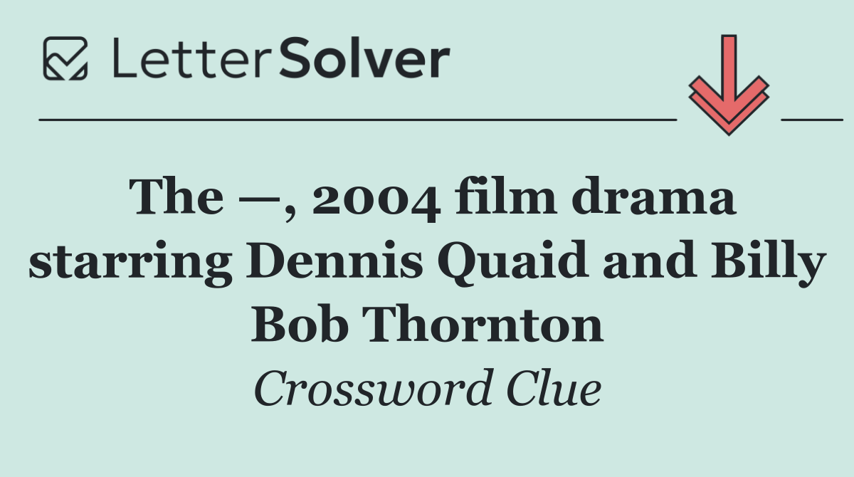 The —, 2004 film drama starring Dennis Quaid and Billy Bob Thornton