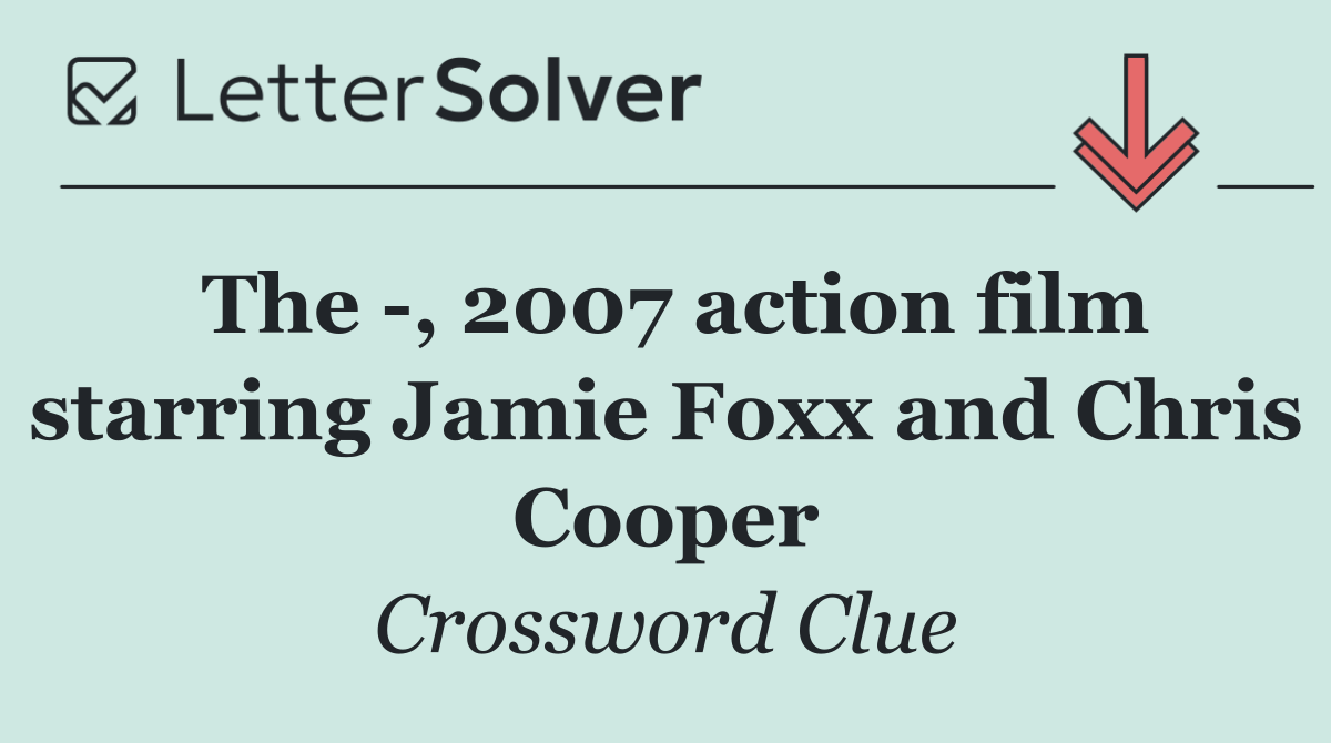 The  , 2007 action film starring Jamie Foxx and Chris Cooper